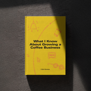 What I Know About Growing a Coffee Business